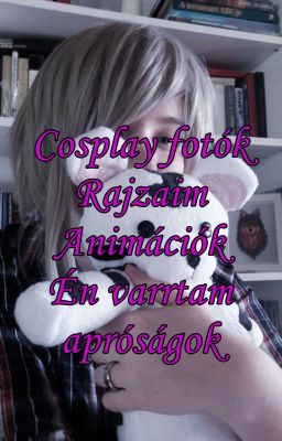 Cosplay fotók, Rajzaim, Animációk, Én varrtam apróságok