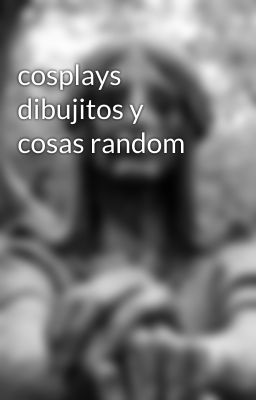 cosplays dibujitos y cosas random