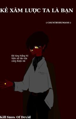 ( Countryhumans/Hoàn ) Kẻ Xâm Lược Ta Là Bạn ?