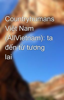 Countryhumans Việt Nam (AllVietnam): ta đến từ tương lai