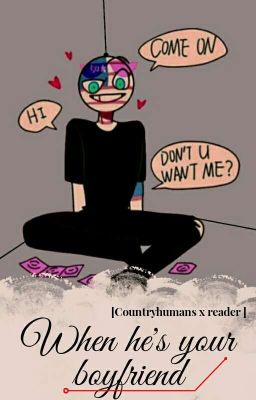 [Countryhumans x reader] When he's your boyfriend