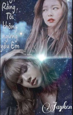 [COVER-EDIT] Chuyện Rằng , Tôi Không Ngừng Yêu Em [JenLisa]