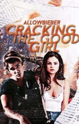 Cracking The Good Girl - Jelena/Justlena Love Story