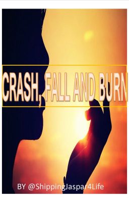 CRASH, FALL AND BURN