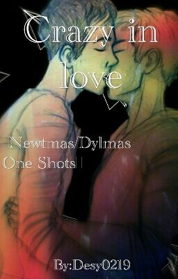 Crazy in love ~Newtmas/Dylmas One-Shots