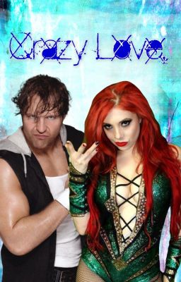 Crazy Love. /Dean Ambrose Story./