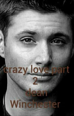 crazy love part 2 dean winchester 