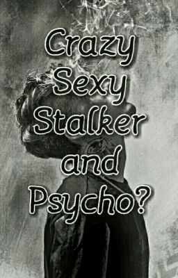 Crazy Sexy Stalker and Psycho?