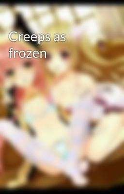 Creeps as frozen