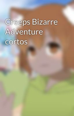 Creeps Bizarre Adventure cortos