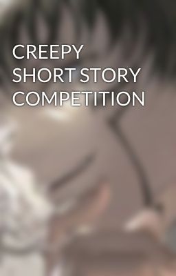 CREEPY SHORT STORY COMPETITION