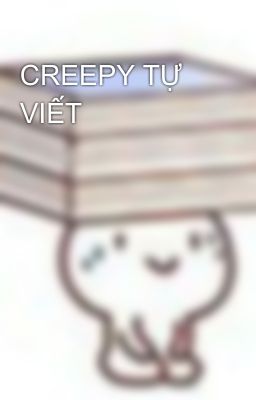 CREEPY TỰ VIẾT