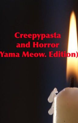 Creepypasta and Horror (Yama Meow. Edition)