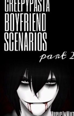 CreepyPasta Boyfriend Scenarios PT 2