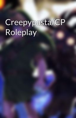 Creepypasta/CP Roleplay