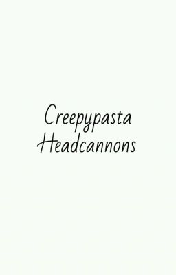 Creepypasta Headcannons