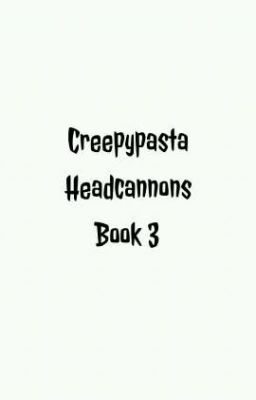 Creepypasta Headcannons Book 3