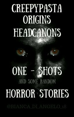 Creepypasta Origins ,Headcanons,One-Shots ,a Some Random Horror Stories