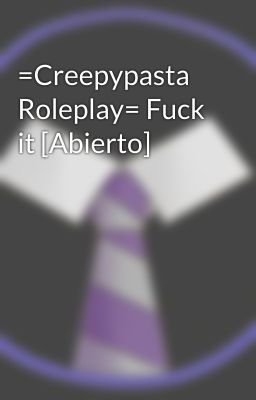 =Creepypasta Roleplay= Fuck it [Abierto]