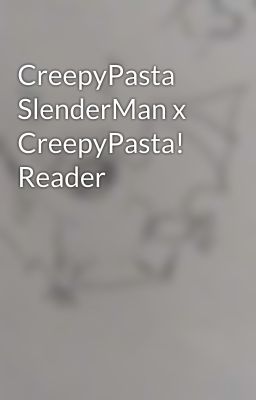 CreepyPasta SlenderMan x CreepyPasta! Reader