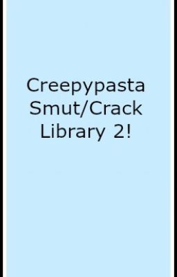 Creepypasta Smut/Crack Library 2!