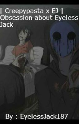 [ Creepypasta x EJ  ] Obsession about Eyeless Jack 