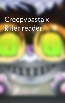 Creepypasta x killer reader