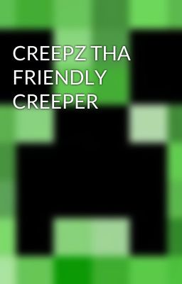 CREEPZ THA FRIENDLY CREEPER