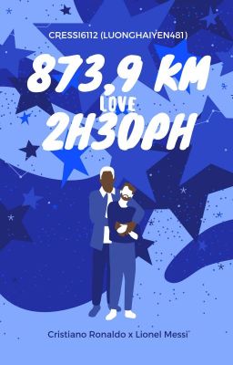 [Cressi][Oneshot] 873,9 Kilomet - 2 Tiếng 30 Phút - Love!