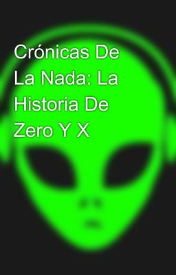 Crónicas De La Nada: La Historia De Zero Y X