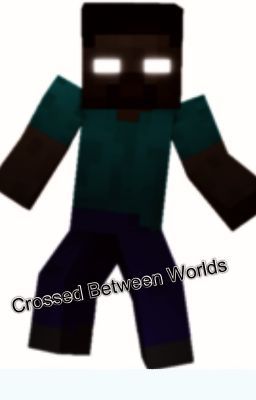 Crossed between worlds- A Minecraft story