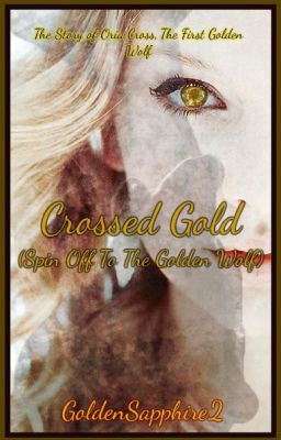 Crossed Gold (Spin Off To The Golden Wolf)