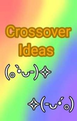 Crossover Ideas (Slow Update)