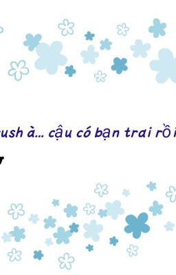 Crush à...cậu có bạn trai rồi hả..!?