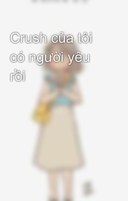 Crush của tôi có người yêu rồi