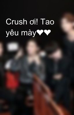 Crush ơi! Tao yêu mày❤️❤️