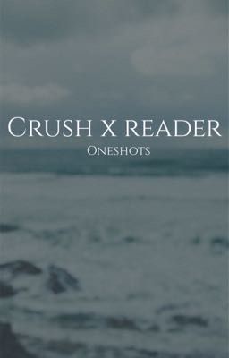 Crush x reader oneshots