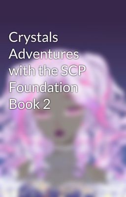 Crystals Adventures with the SCP Foundation Book 2