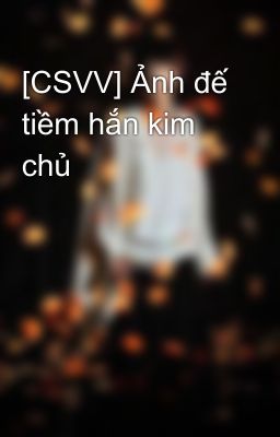 [CSVV] Ảnh đế tiềm hắn kim chủ