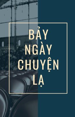 [CSVV] Bảy ngày chuyện lạ