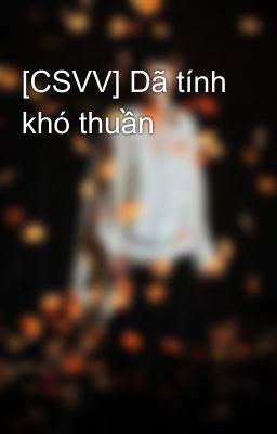 [CSVV] Dã tính khó thuần