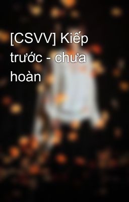 [CSVV] Kiếp trước - chưa hoàn