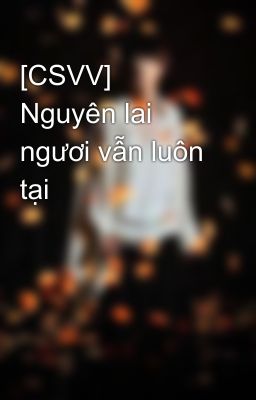 [CSVV] Nguyên lai ngươi vẫn luôn tại