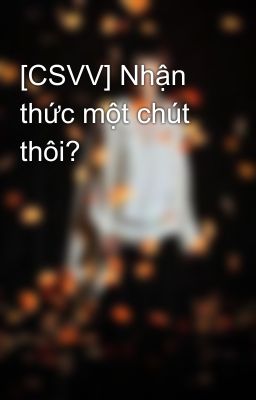 [CSVV] Nhận thức một chút thôi?