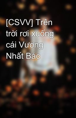 [CSVV] Trên trời rơi xuống cái Vương Nhất Bác