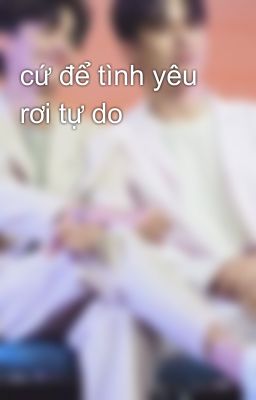 cứ để tình yêu rơi tự do