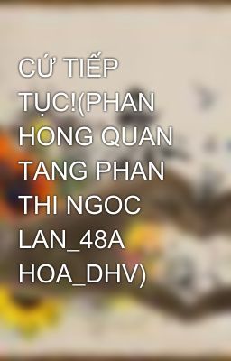 CỨ TIẾP TỤC!(PHAN HONG QUAN TANG PHAN THI NGOC LAN_48A HOA_DHV)