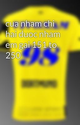 cua nham chi hai duoc nham em gai 151 to 250