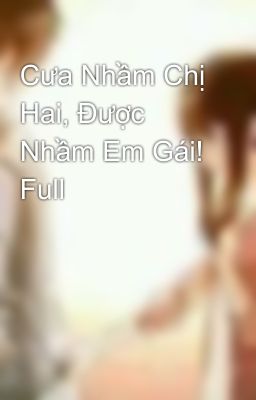 Cưa Nhầm Chị Hai, Được Nhầm Em Gái! Full