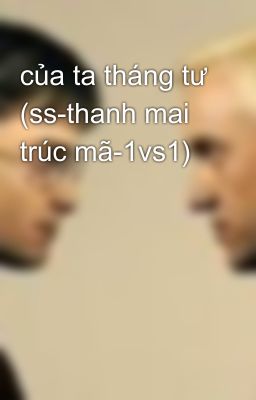 của ta tháng tư (ss-thanh mai trúc mã-1vs1)